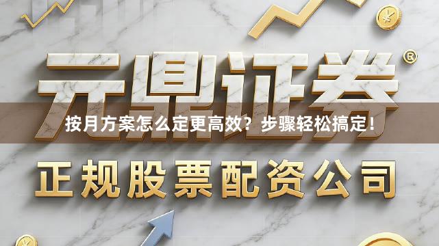 按月方案怎么定更高效？步骤轻松搞定！